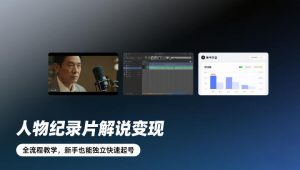 人物纪录片解说变现,全流程教学,新手也能独立快速起号-知乎者也